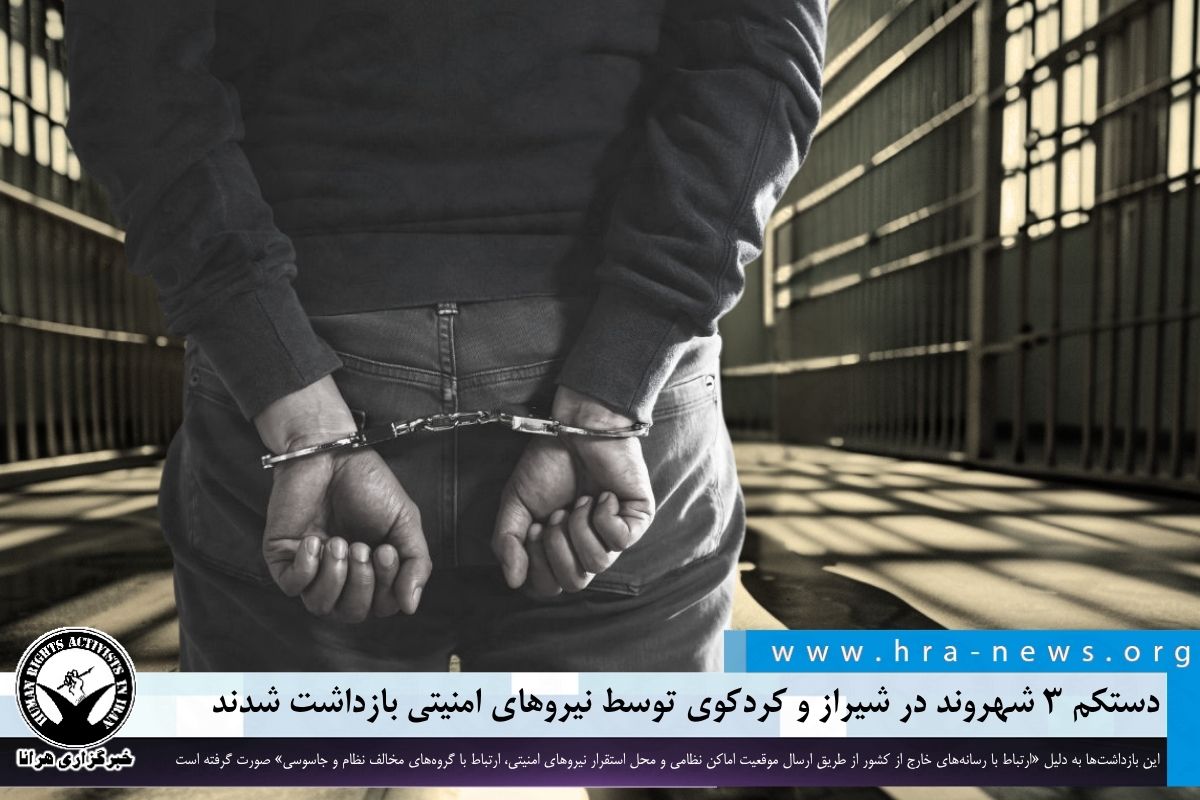 دستکم ۳ شهروند در شیراز و کردکوی توسط نیروهای امنیتی بازداشت شدند