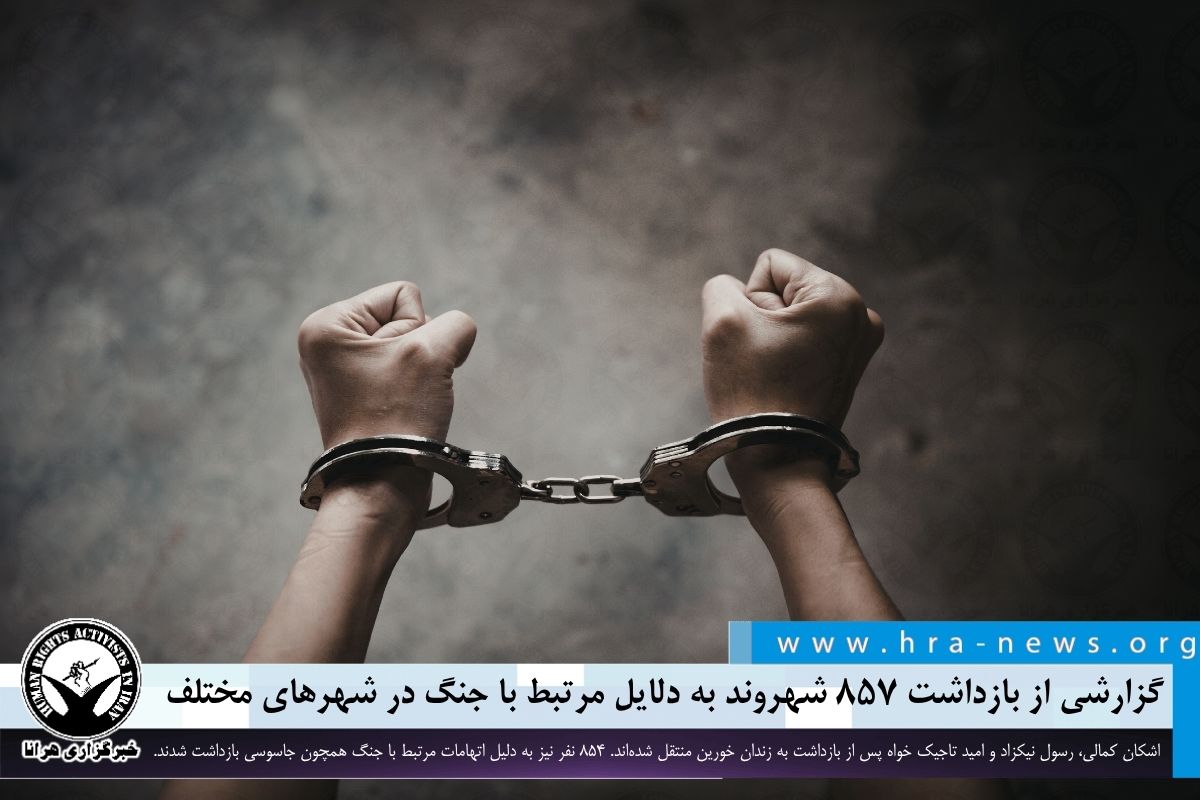 گزارشی از بازداشت ۸۵۷ شهروند به دلایل مرتبط با جنگ در شهرهای مختلف